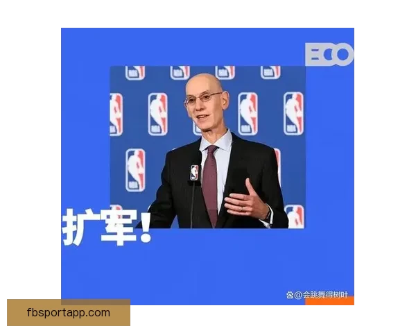球队高管反对NBA扩军认为新队实力薄弱优质新人倾向留校不愿加盟